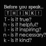 before you speak think….